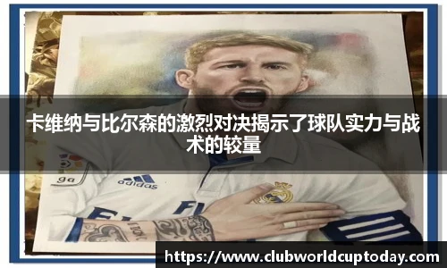 卡维纳与比尔森的激烈对决揭示了球队实力与战术的较量