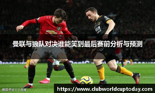曼联与狼队对决谁能笑到最后赛前分析与预测