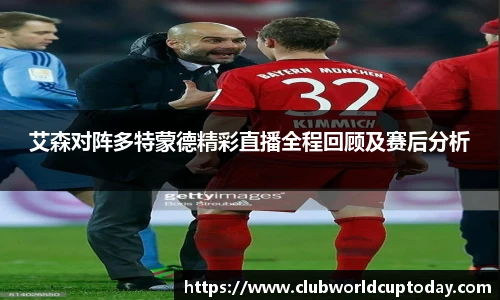 艾森对阵多特蒙德精彩直播全程回顾及赛后分析