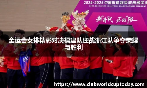 全运会女排精彩对决福建队迎战浙江队争夺荣耀与胜利